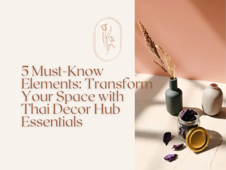 5 Must-Know Elements: Transform Your Space with Thai Decor Hub Essentials